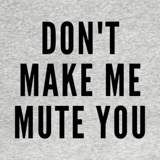 Do Not Make Me Mute You T-Shirt